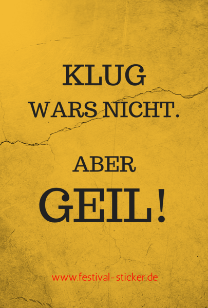 Sticker: Klug wars nicht, ABER GEIL