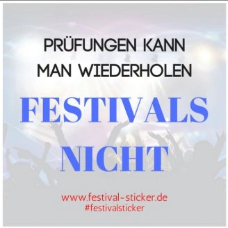 Sticker: Prüfungen kann man wiederholen, Festivals nicht